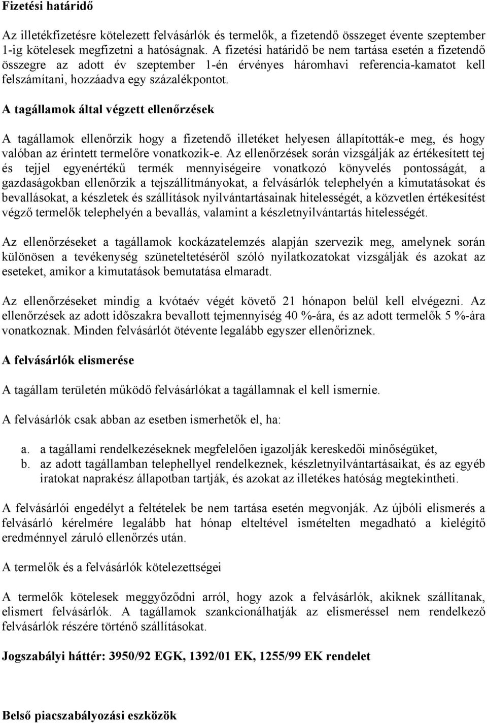 A tagállamok által végzett ellenőrzések A tagállamok ellenőrzik hogy a fizetendő illetéket helyesen állapították-e meg, és hogy valóban az érintett termelőre vonatkozik-e.