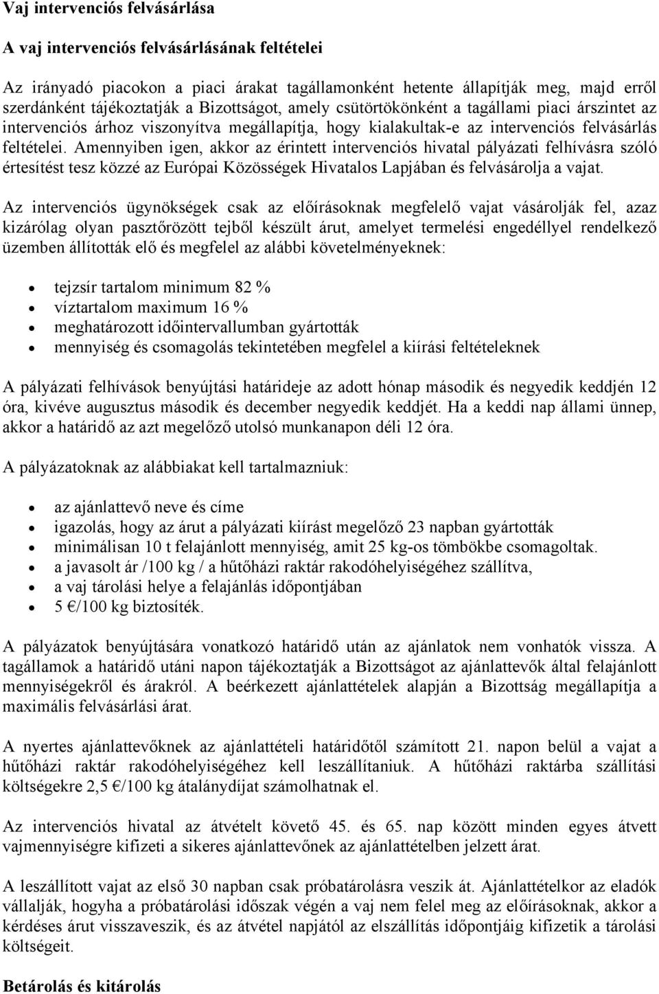 Amennyiben igen, akkor az érintett intervenciós hivatal pályázati felhívásra szóló értesítést tesz közzé az Európai Közösségek Hivatalos Lapjában és felvásárolja a vajat.