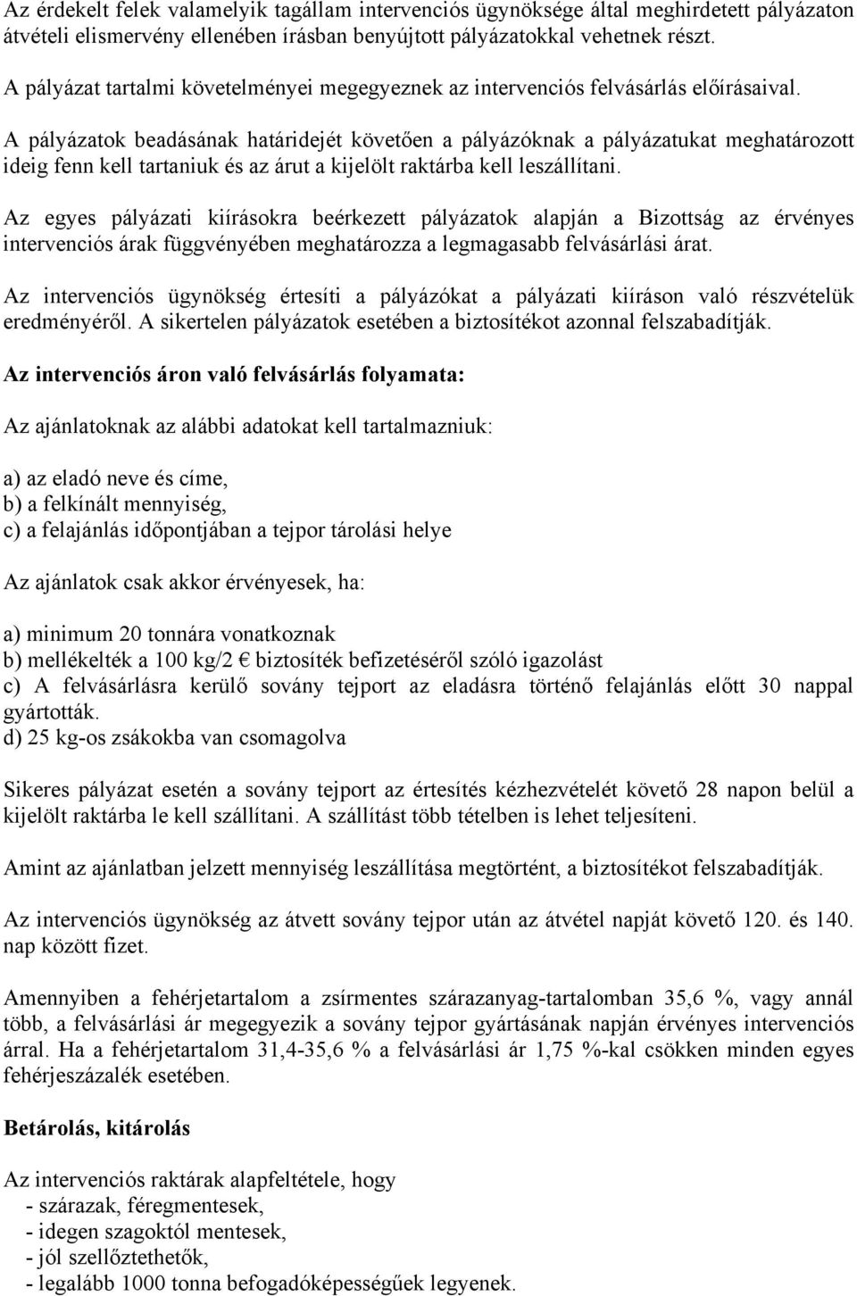 A pályázatok beadásának határidejét követően a pályázóknak a pályázatukat meghatározott ideig fenn kell tartaniuk és az árut a kijelölt raktárba kell leszállítani.