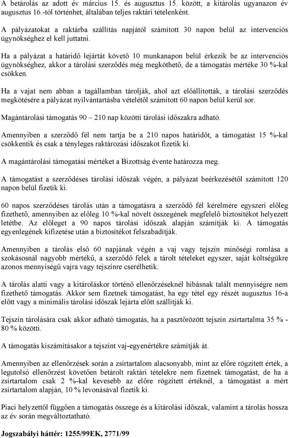 Ha a pályázat a határidő lejártát követő 10 munkanapon belül érkezik be az intervenciós ügynökséghez, akkor a tárolási szerződés még megköthető, de a támogatás mértéke 30 %-kal csökken.