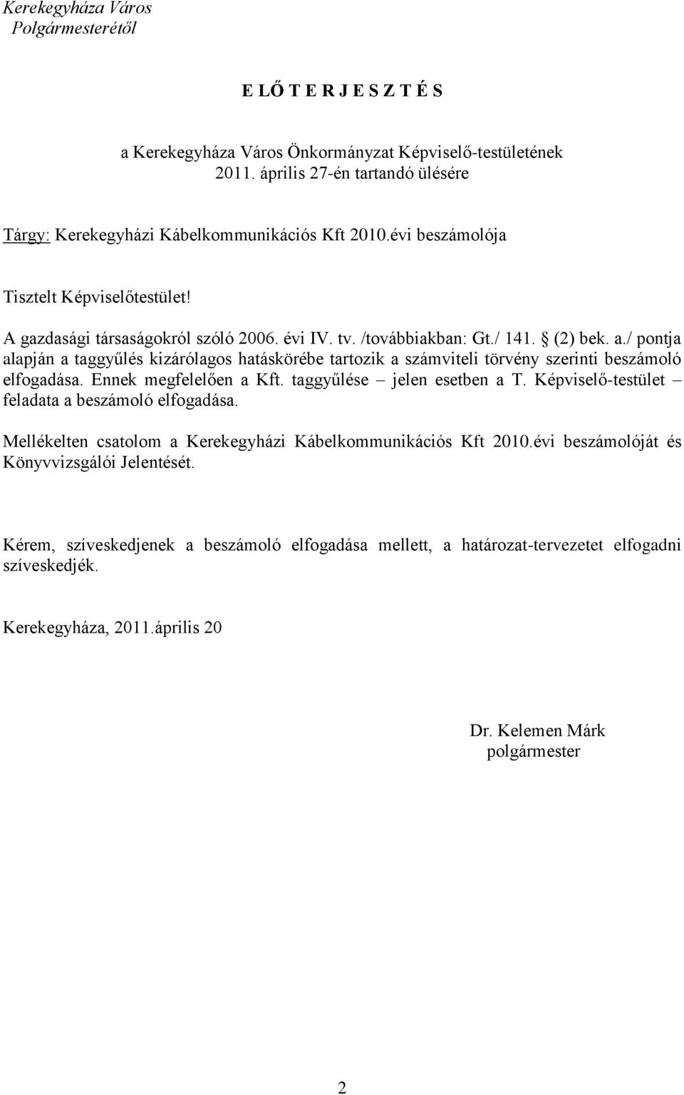 (2) bek. a./ pontja alapján a taggyűlés kizárólagos hatáskörébe tartozik a számviteli törvény szerinti beszámoló elfogadása. Ennek megfelelően a Kft. taggyűlése jelen esetben a T.