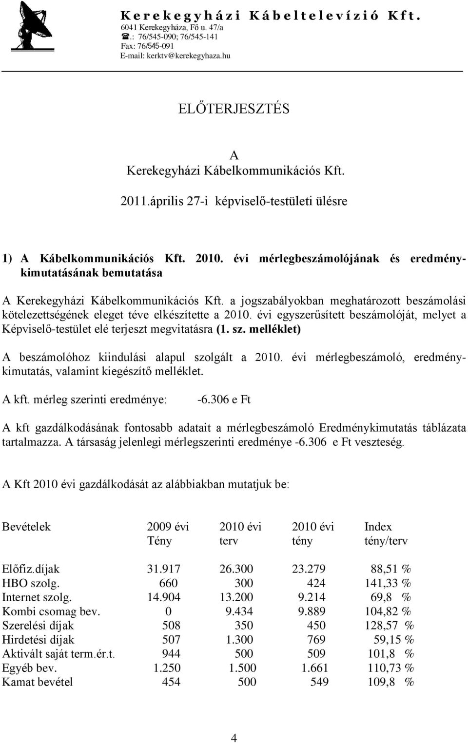 évi mérlegbeszámolójának és eredménykimutatásának bemutatása A Kerekegyházi Kábelkommunikációs Kft. a jogszabályokban meghatározott beszámolási kötelezettségének eleget téve elkészítette a 2010.