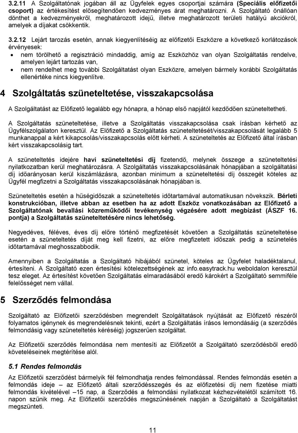 12 Lejárt tarozás esetén, annak kiegyenlítéséig az előfizetői Eszközre a következő korlátozások érvényesek: nem törölhető a regisztráció mindaddig, amíg az Eszközhöz van olyan Szolgáltatás rendelve,