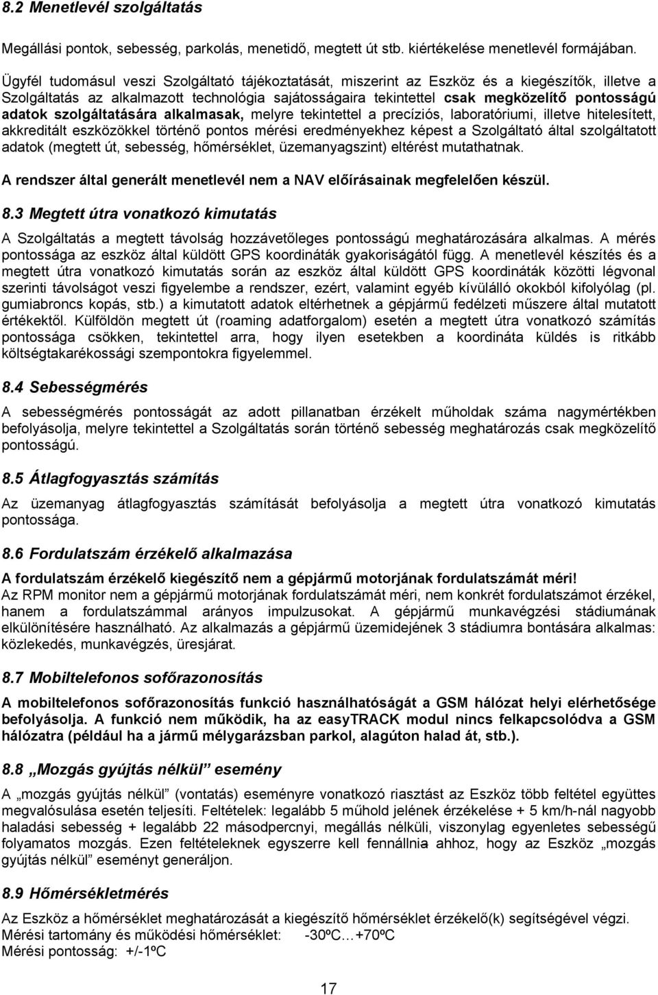 adatok szolgáltatására alkalmasak, melyre tekintettel a precíziós, laboratóriumi, illetve hitelesített, akkreditált eszközökkel történő pontos mérési eredményekhez képest a Szolgáltató által