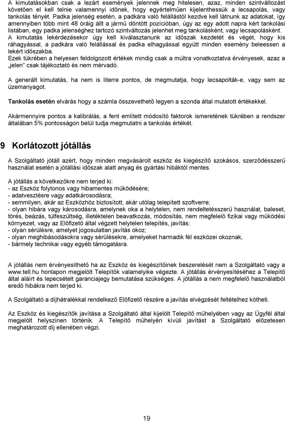 Padka jelenség esetén, a padkára való felállástól kezdve kell látnunk az adatokat, így amennyiben több mint 48 óráig állt a jármű döntött pozícióban, úgy az egy adott napra kért tankolási listában,