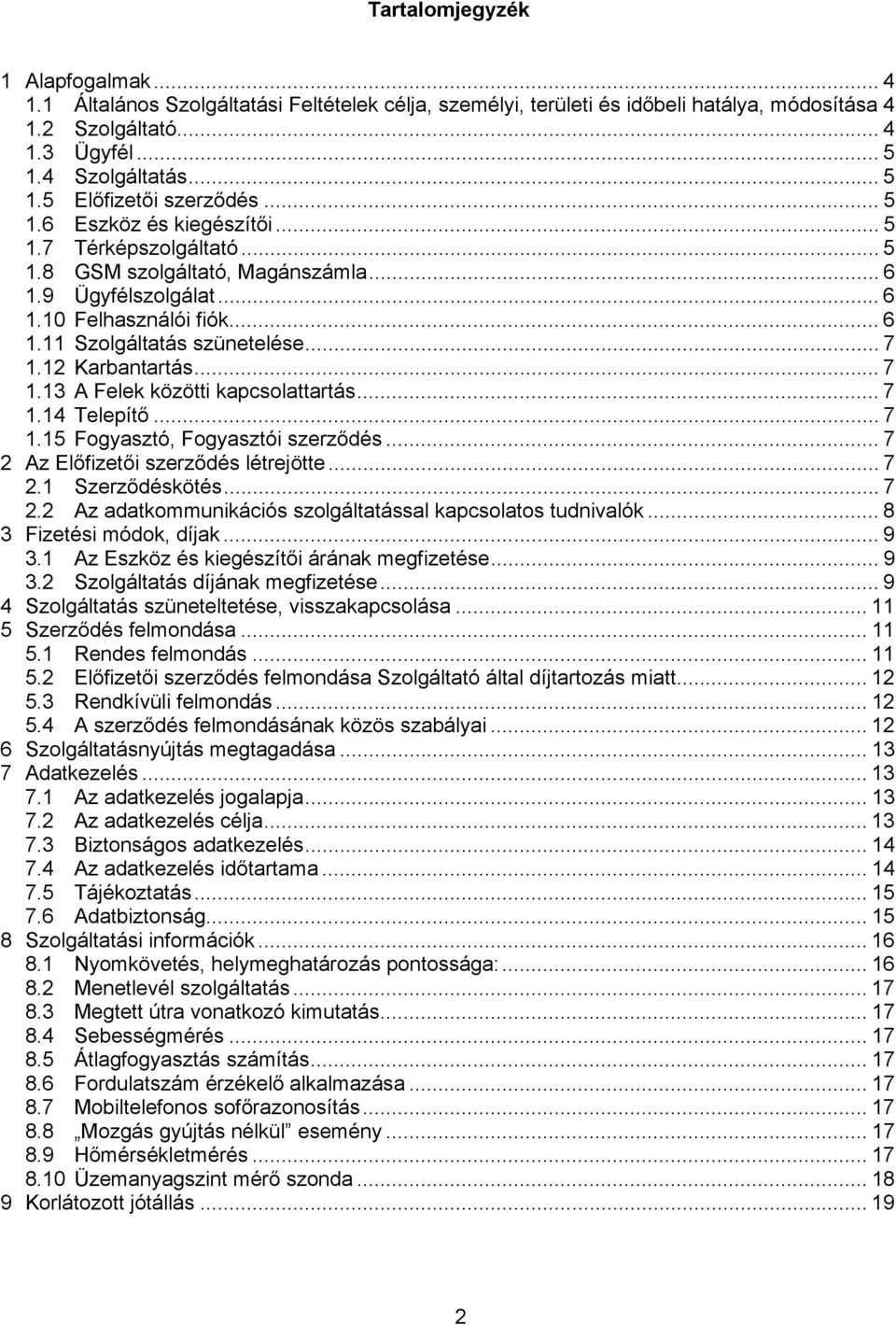 12 Karbantartás... 7 1.13 A Felek közötti kapcsolattartás... 7 1.14 Telepítő... 7 1.15 Fogyasztó, Fogyasztói szerződés... 7 2 Az Előfizetői szerződés létrejötte... 7 2.1 Szerződéskötés... 7 2.2 Az adatkommunikációs szolgáltatással kapcsolatos tudnivalók.