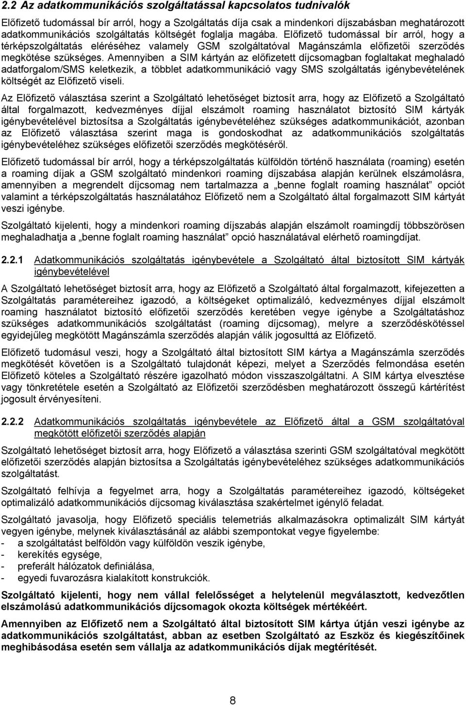 Amennyiben a SIM kártyán az előfizetett díjcsomagban foglaltakat meghaladó adatforgalom/sms keletkezik, a többlet adatkommunikáció vagy SMS szolgáltatás igénybevételének költségét az Előfizető viseli.