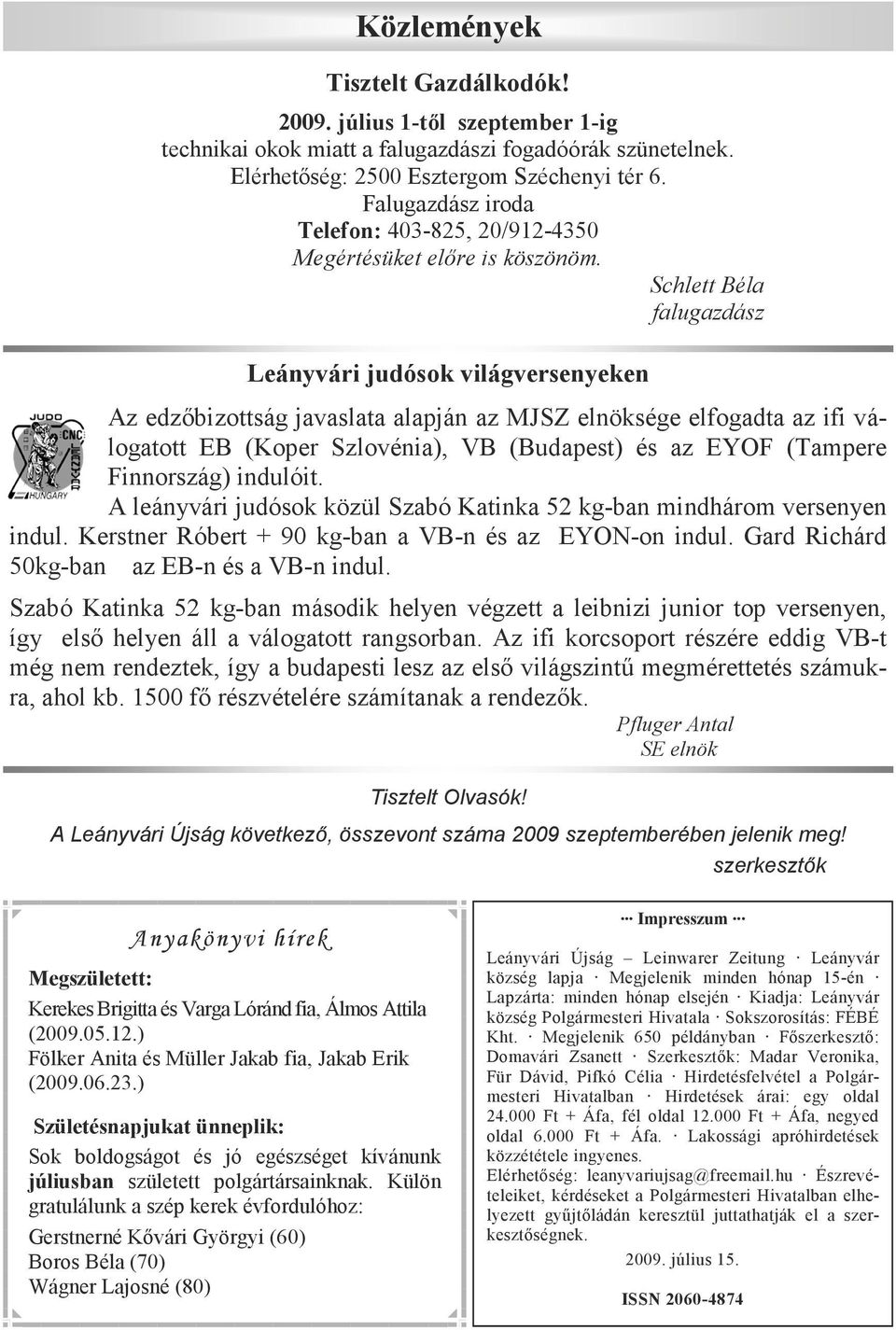 Schlett Béla falugazdász Leányvári judósok világversenyeken Az edzıbizottság javaslata alapján az MJSZ elnöksége elfogadta az ifi válogatott EB (Koper Szlovénia), VB (Budapest) és az EYOF (Tampere