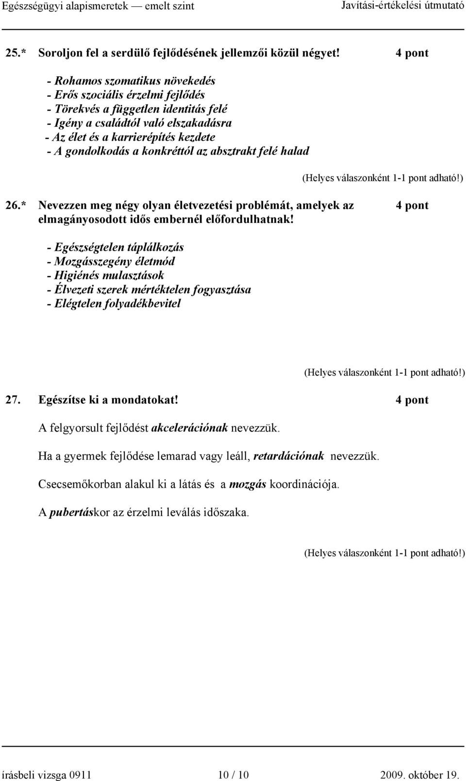 gondolkodás a konkréttól az absztrakt felé halad 26.* Nevezzen meg négy olyan életvezetési problémát, amelyek az 4 pont elmagányosodott idős embernél előfordulhatnak!