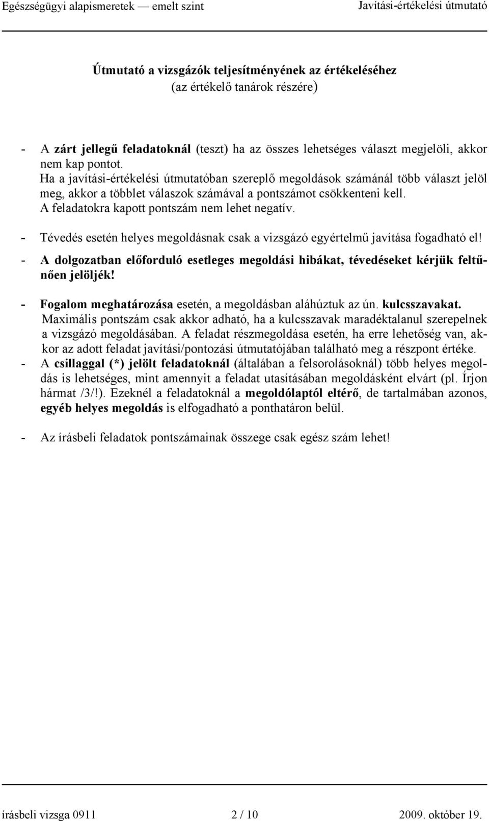 A feladatokra kapott pontszám nem lehet negatív. - Tévedés esetén helyes megoldásnak csak a vizsgázó egyértelmű javítása fogadható el!