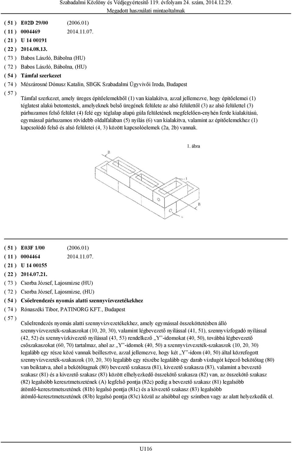 Mészárosné Dónusz Katalin, SBGK Szabadalmi Ügyvivői Iroda, Budapest Támfal szerkezet, amely üreges építőelemekből (1) van kialakítva, azzal jellemezve, hogy építőelemei (1) téglatest alakú