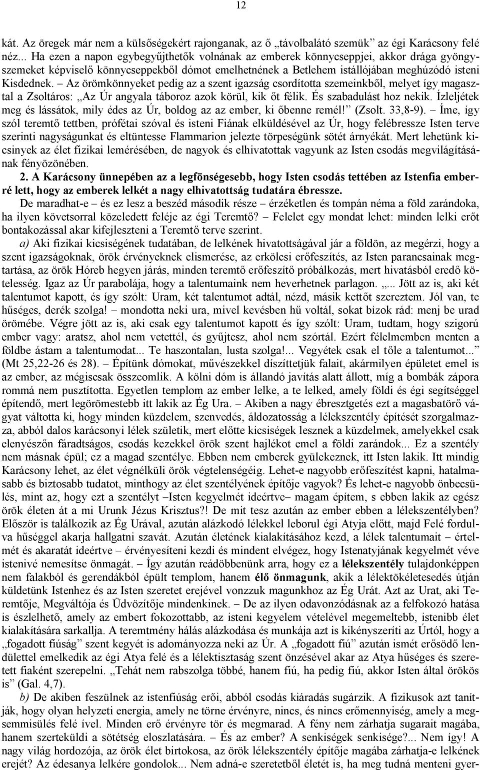 Az örömkönnyeket pedig az a szent igazság csordította szemeinkből, melyet így magasztal a Zsoltáros: Az Úr angyala táboroz azok körül, kik őt félik. És szabadulást hoz nekik.