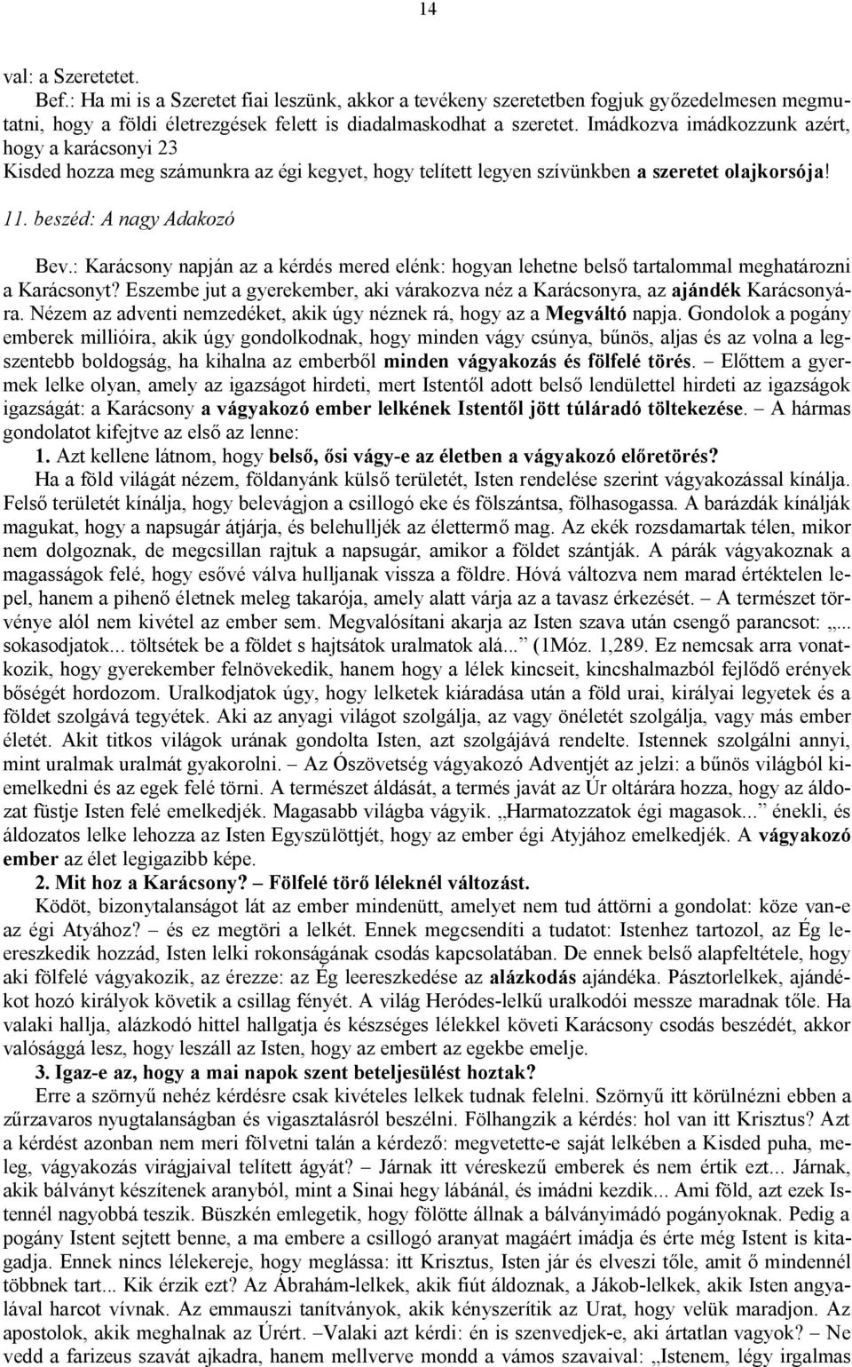 : Karácsony napján az a kérdés mered elénk: hogyan lehetne belső tartalommal meghatározni a Karácsonyt? Eszembe jut a gyerekember, aki várakozva néz a Karácsonyra, az ajándék Karácsonyára.