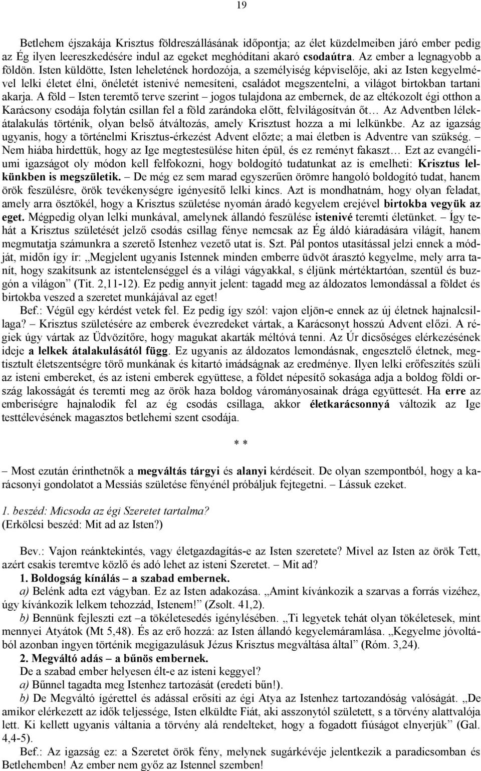 Isten küldötte, Isten leheletének hordozója, a személyiség képviselője, aki az Isten kegyelmével lelki életet élni, önéletét istenivé nemesíteni, családot megszentelni, a világot birtokban tartani