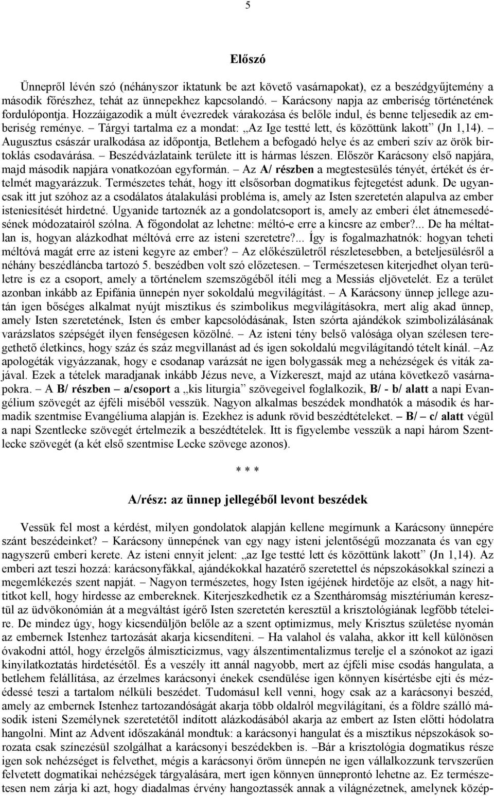 Tárgyi tartalma ez a mondat: Az Ige testté lett, és közöttünk lakott (Jn 1,14). Augusztus császár uralkodása az időpontja, Betlehem a befogadó helye és az emberi szív az örök birtoklás csodavárása.