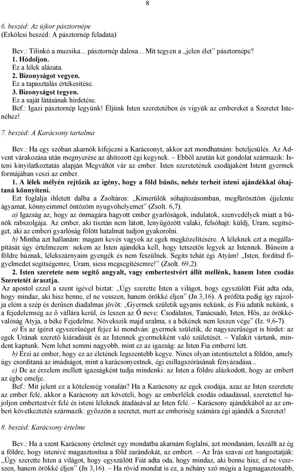 Éljünk Isten szeretetében és vigyük az embereket a Szeretet Istenéhez! 7. beszéd: A Karácsony tartalma Bev.: Ha egy szóban akarnók kifejezni a Karácsonyt, akkor azt mondhatnám: beteljesülés.