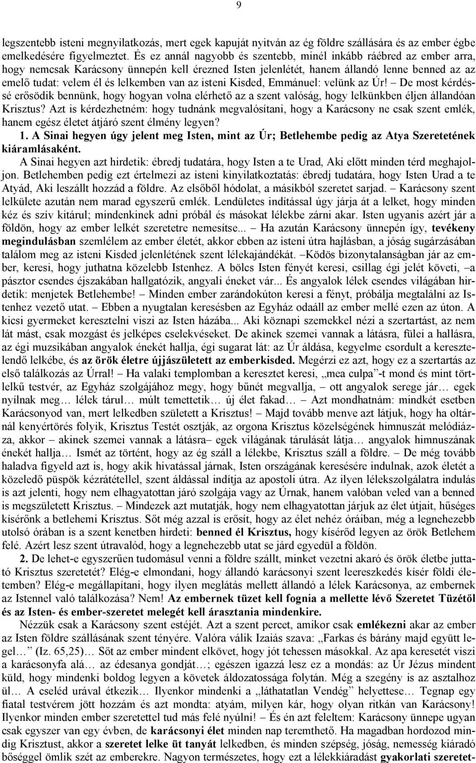 van az isteni Kisded, Emmánuel: velünk az Úr! De most kérdéssé erősödik bennünk, hogy hogyan volna elérhető az a szent valóság, hogy lelkünkben éljen állandóan Krisztus?