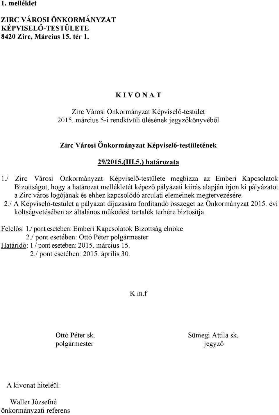 ehhez kapcsolódó arculati elemeinek megtervezésére. 2./ A Képviselő-testület a pályázat díjazására fordítandó összeget az Önkormányzat 2015.