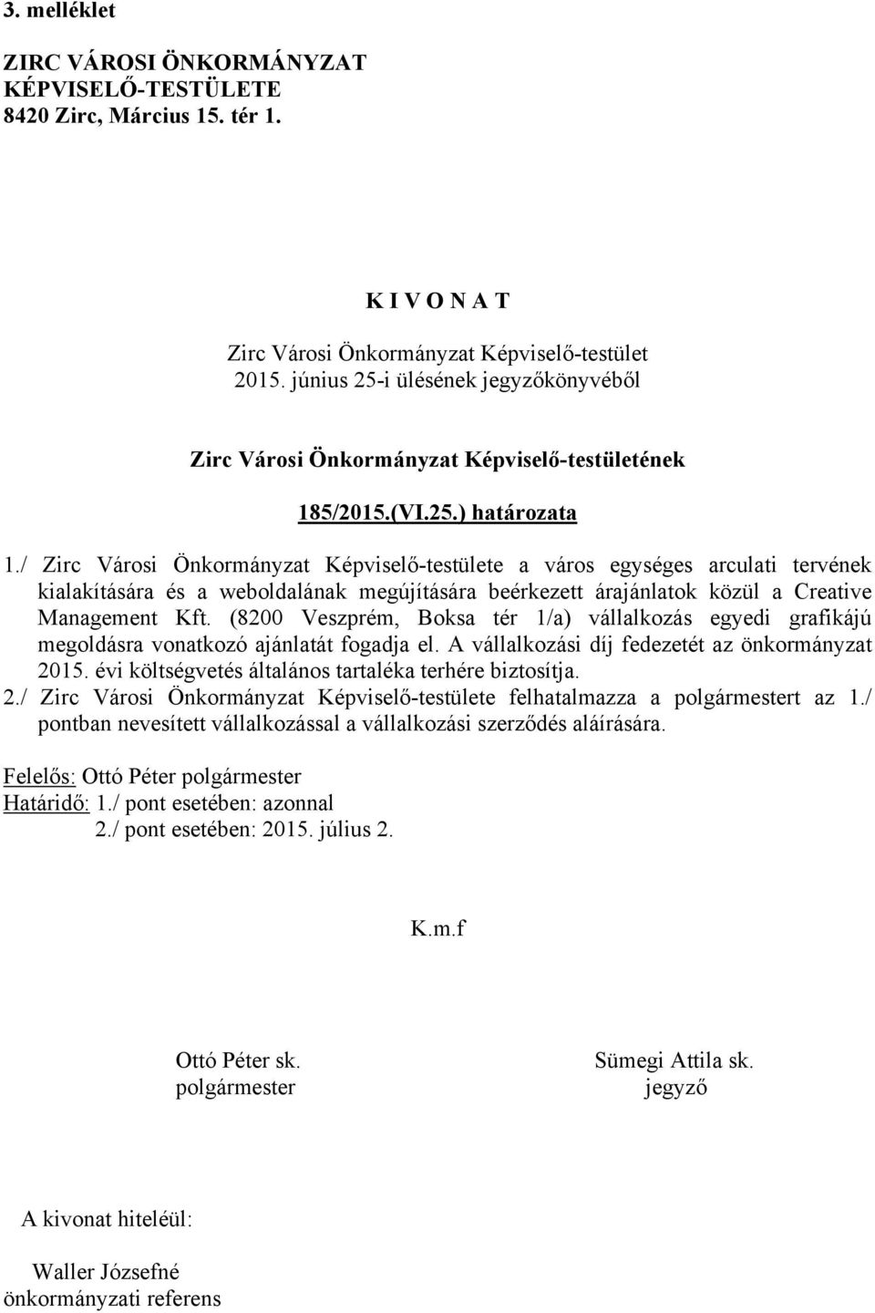 (8200 Veszprém, Boksa tér 1/a) vállalkozás egyedi grafikájú megoldásra vonatkozó ajánlatát fogadja el. A vállalkozási díj fedezetét az önkormányzat 2015.