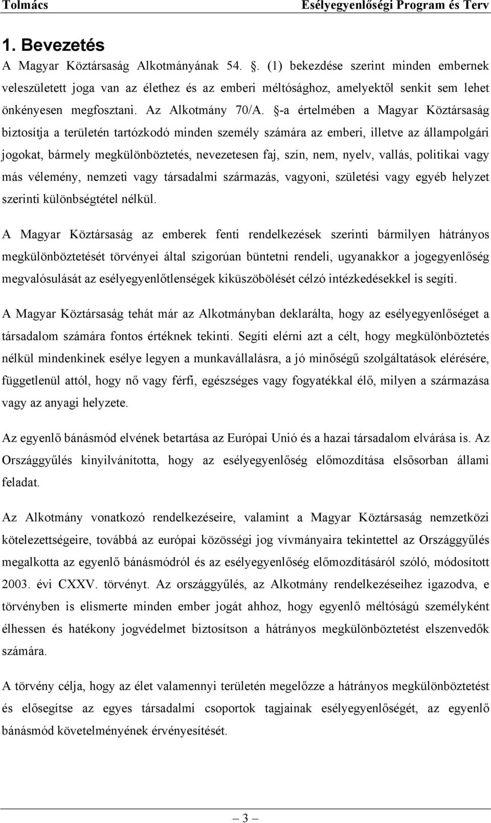 -a értelmében a Magyar Köztársaság biztosítja a területén tartózkodó minden személy számára az emberi, illetve az állampolgári jogokat, bármely megkülönböztetés, nevezetesen faj, szín, nem, nyelv,