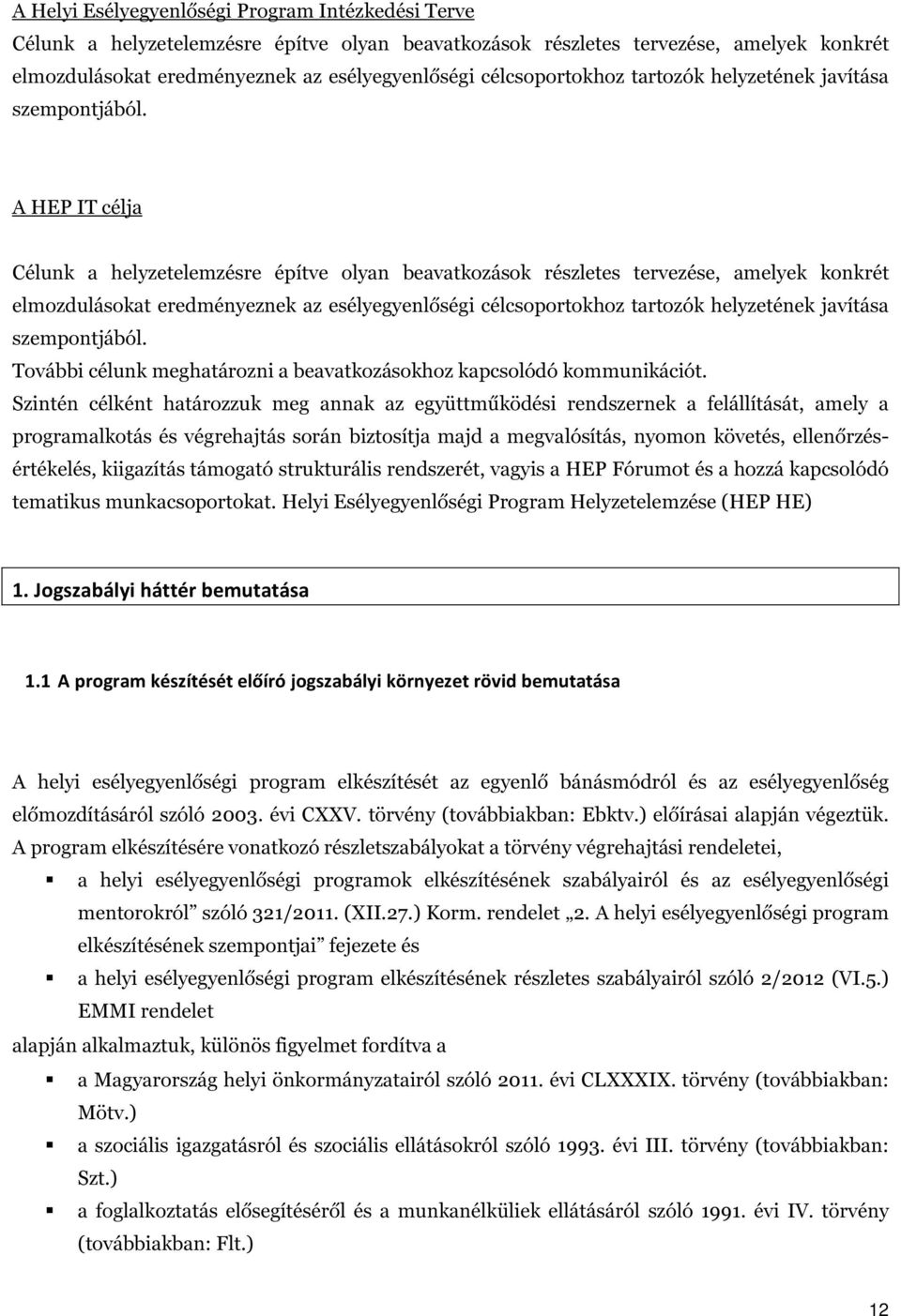 A HEP IT célja Célunk a helyzetelemzésre építve olyan beavatkozások részletes tervezése, amelyek konkrét elmozdulásokat eredményeznek az esélyegyenlőségi  További célunk meghatározni a