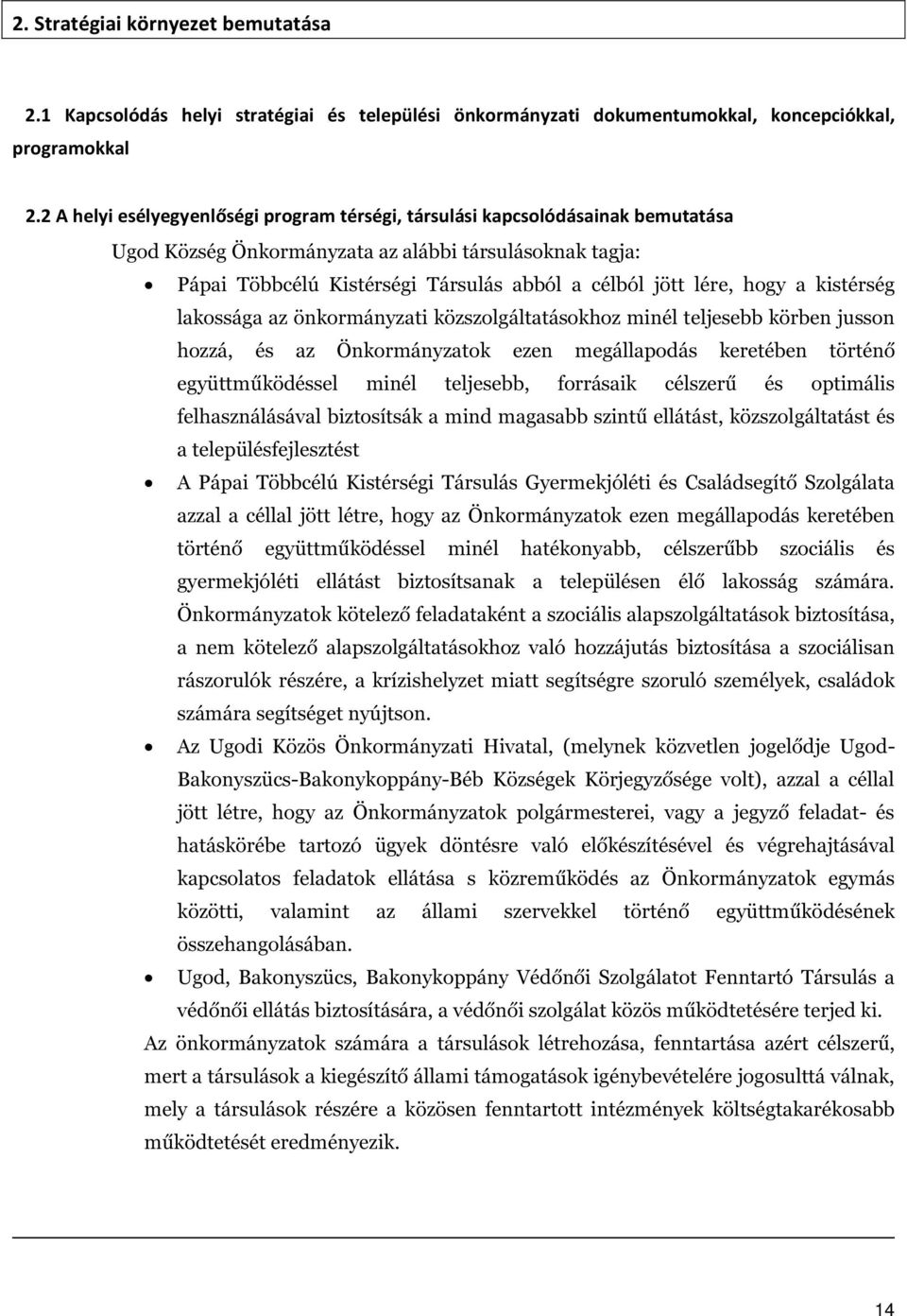 hogy a kistérség lakossága az önkormányzati közszolgáltatásokhoz minél teljesebb körben jusson hozzá, és az Önkormányzatok ezen megállapodás keretében történő együttműködéssel minél teljesebb,