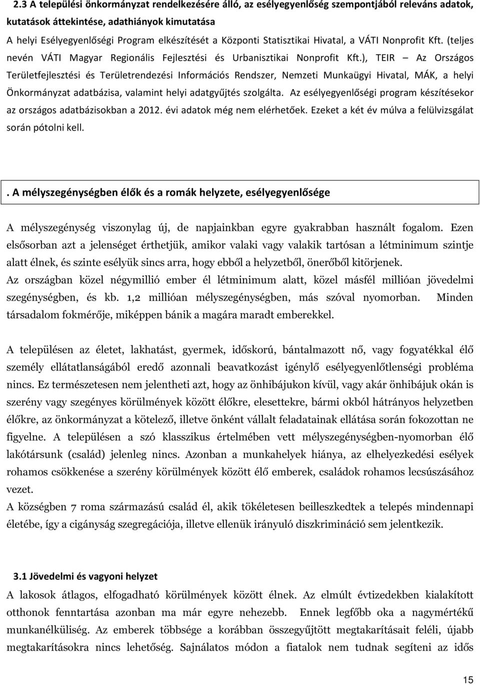 ), TEIR Az Országos Területfejlesztési és Területrendezési Információs Rendszer, Nemzeti Munkaügyi Hivatal, MÁK, a helyi Önkormányzat adatbázisa, valamint helyi adatgyűjtés szolgálta.