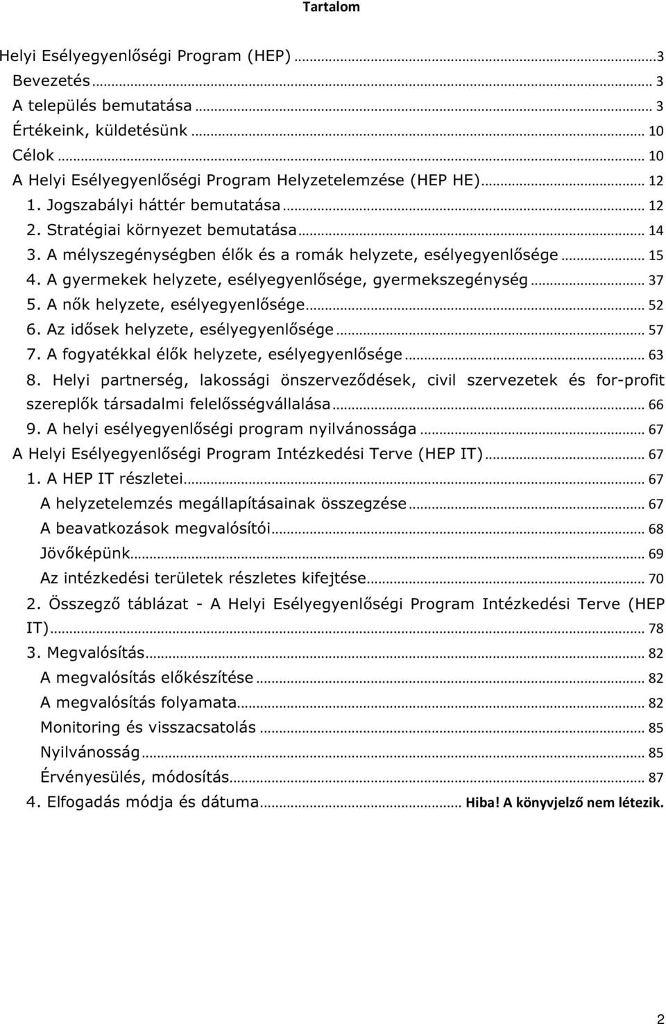 A gyermekek helyzete, esélyegyenlősége, gyermekszegénység... 37 5. A nők helyzete, esélyegyenlősége... 52 6. Az idősek helyzete, esélyegyenlősége... 57 7.