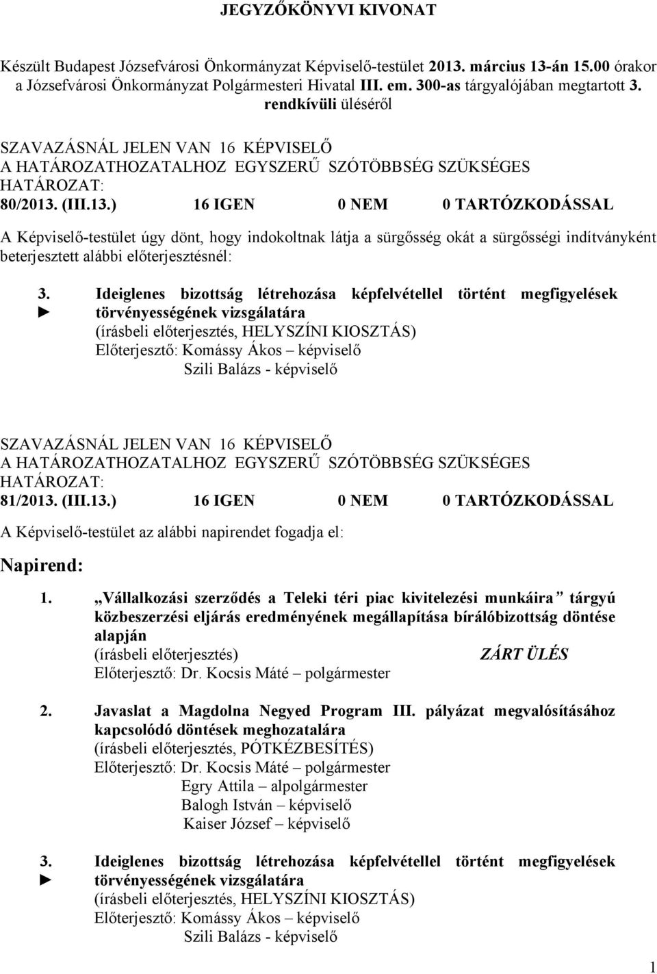 Ideiglenes bizottság létrehozása képfelvétellel történt megfigyelések 81/2013. (III.13.) 16 IGEN 0 NEM 0 TARTÓZKODÁSSAL A Képviselő-testület az alábbi napirendet fogadja el: Napirend: 1.