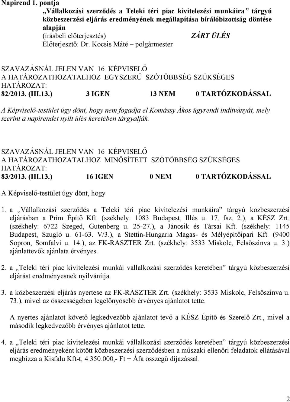 82/2013. (III.13.) 3 IGEN 13 NEM 0 TARTÓZKODÁSSAL nem fogadja el Komássy Ákos ügyrendi indítványát, mely szerint a napirendet nyílt ülés keretében tárgyalják.