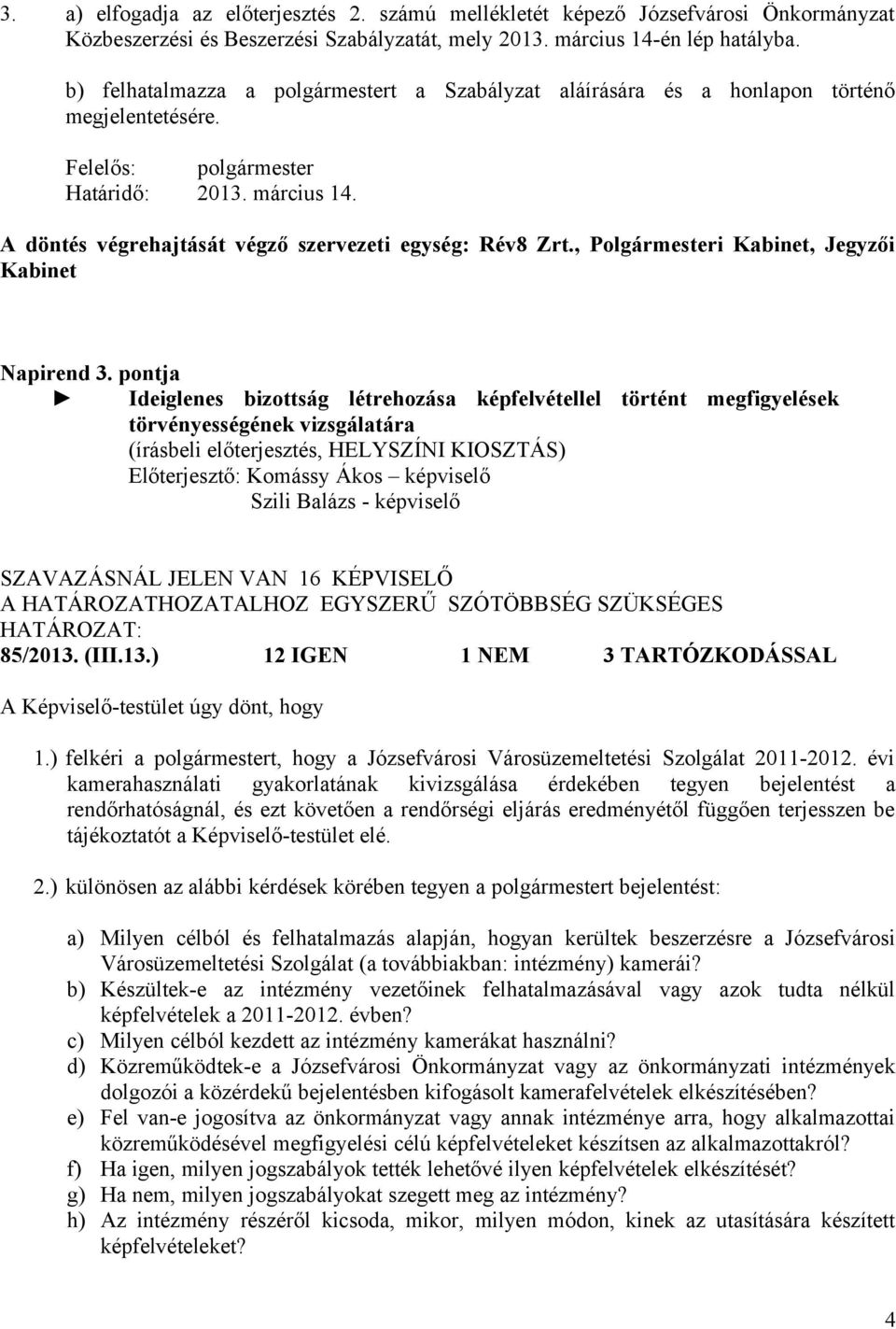 , Polgármesteri Kabinet, Jegyzői Kabinet Napirend 3. pontja Ideiglenes bizottság létrehozása képfelvétellel történt megfigyelések 85/2013. (III.13.) 12 IGEN 1 NEM 3 TARTÓZKODÁSSAL 1.