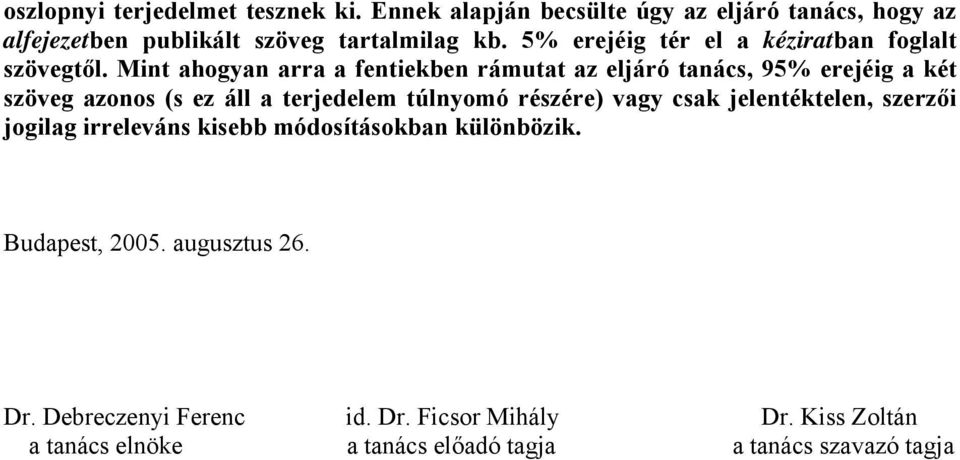 Mint ahogyan arra a fentiekben rámutat az eljáró tanács, 95% erejéig a két szöveg azonos (s ez áll a terjedelem túlnyomó részére) vagy