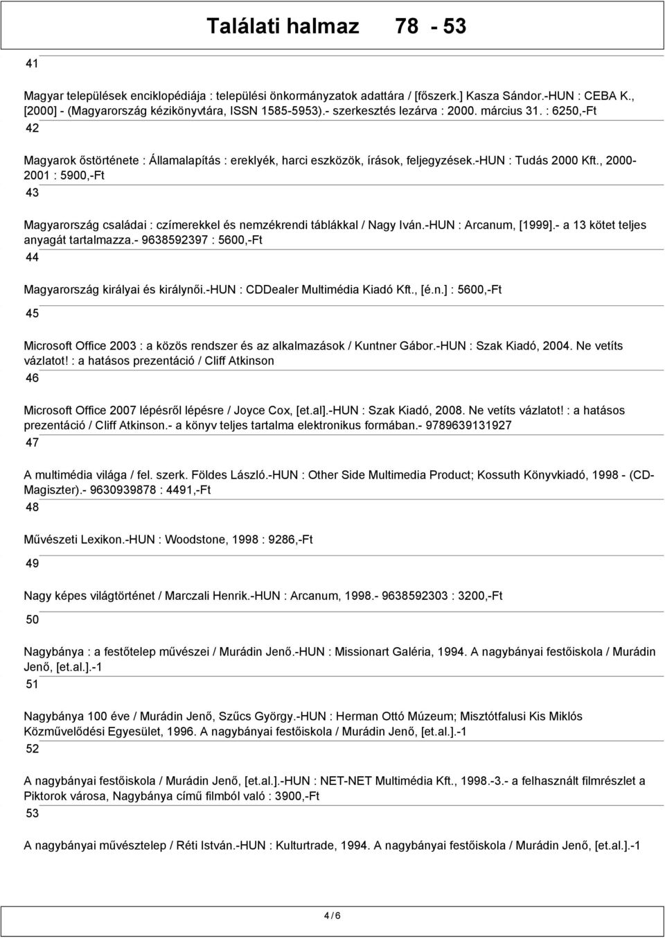 , 2000-2001 : 5900,-Ft 43 Magyarország családai : czímerekkel és nemzékrendi táblákkal / Nagy Iván.-HUN : Arcanum, [1999].- a 13 kötet teljes anyagát tartalmazza.