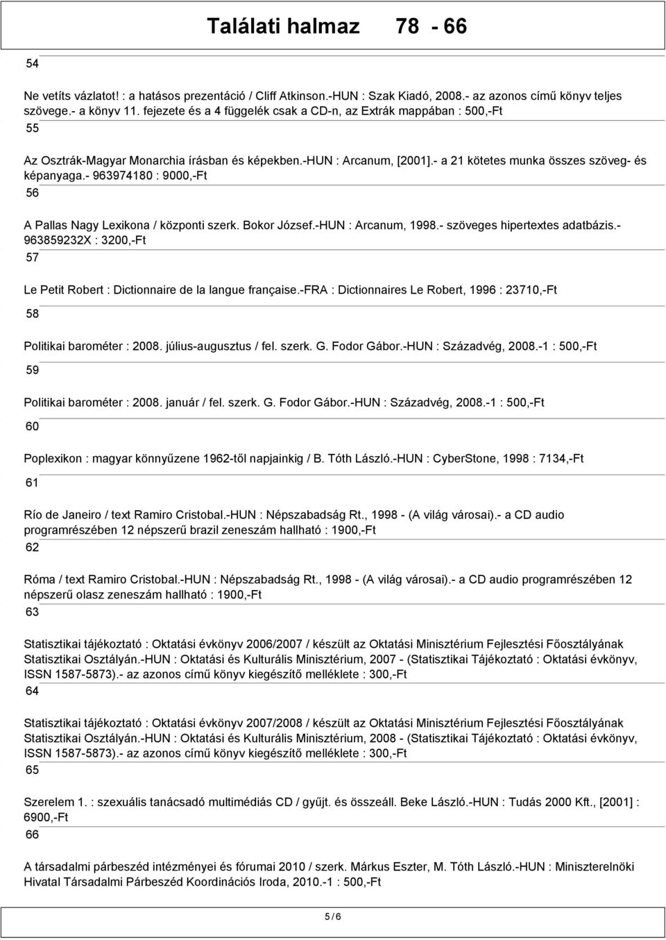 - 963974180 : 9000,-Ft 56 A Pallas Nagy Lexikona / központi szerk. Bokor József.-HUN : Arcanum, 1998.- szöveges hipertextes adatbázis.