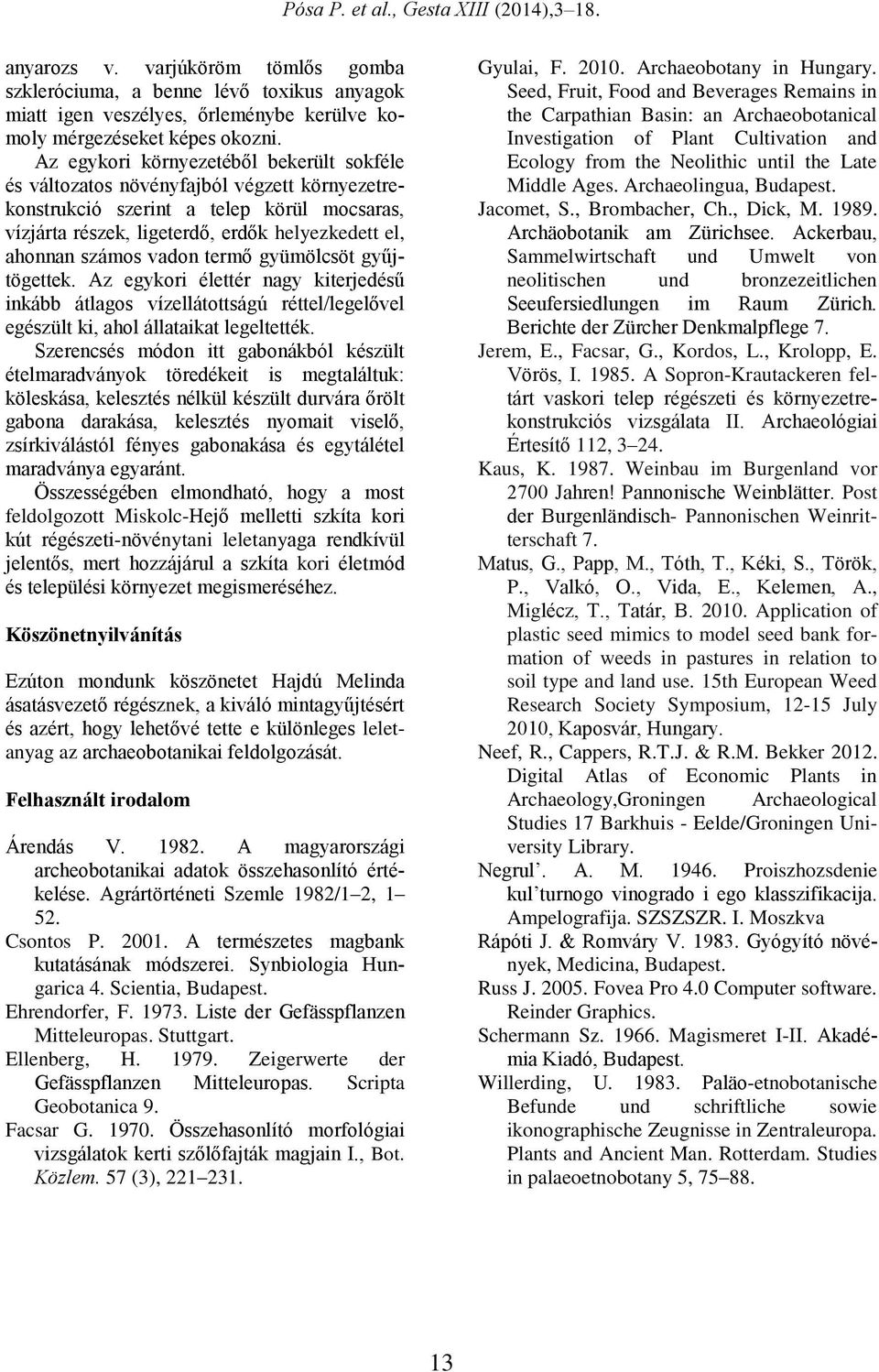 vadon termő gyümölcsöt gyűjtögettek. Az egykori élettér nagy kiterjedésű inkább átlagos vízellátottságú réttel/legelővel egészült ki, ahol állataikat legeltették.