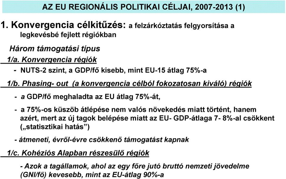 Phasing- out (a konvergencia célból fokozatosan kiváló) régiók - a GDP/fő meghaladta az EU átlag 75%-át, - a 75%-os küszöb átlépése nem valós növekedés miatt történt, hanem