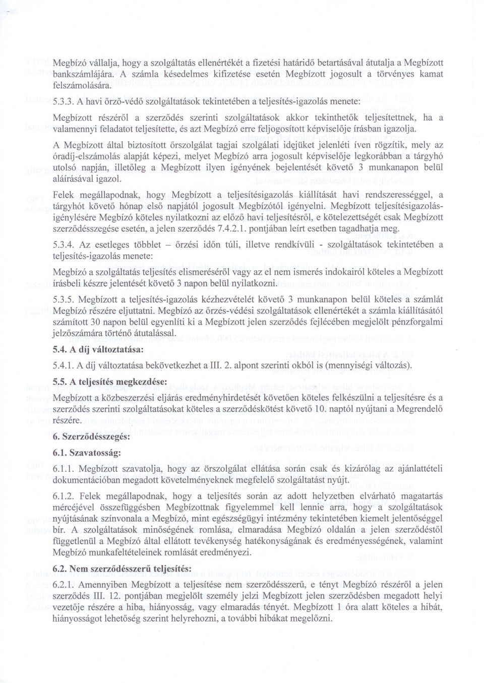 3. A havi őrző-védő szolgáltatások tekintetében a teljesítés-igazolás menete: Megbízott részéről a szerződés szerinti szolgáltatások akkor tekinthetők teljesítettnek, ha a valamennyi feladatot