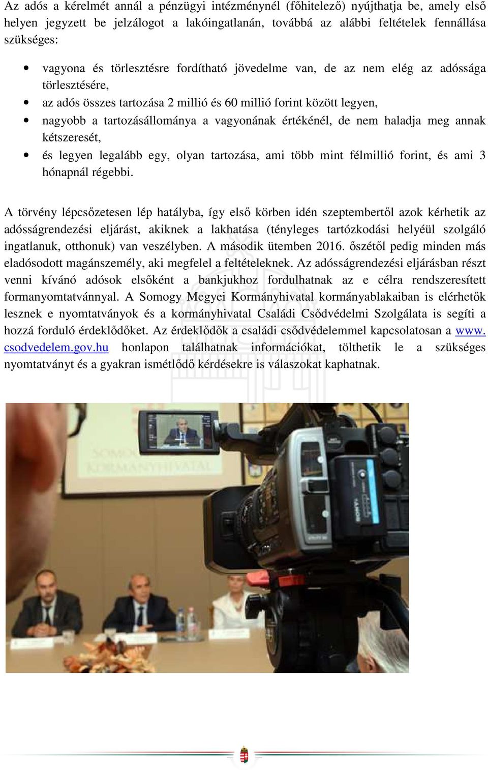 értékénél, de nem haladja meg annak kétszeresét, és legyen legalább egy, olyan tartozása, ami több mint félmillió forint, és ami 3 hónapnál régebbi.