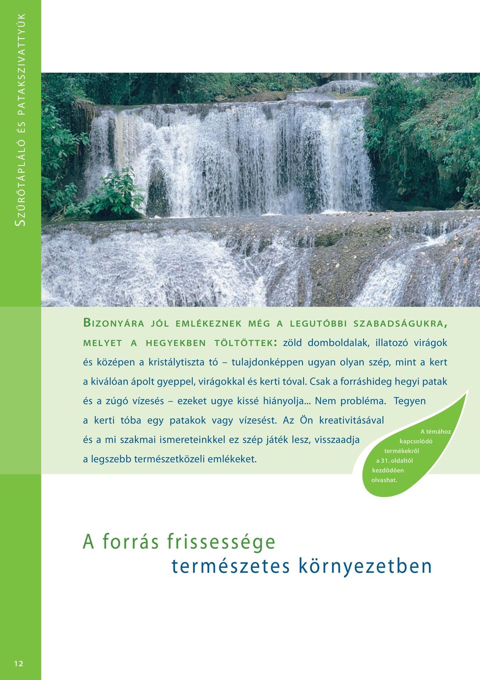 Csak a forráshideg hegyi patak és a zúgó vízesés ezeket ugye kissé hiányolja... Nem probléma. Tegyen a kerti tóba egy patakok vagy vízesést.