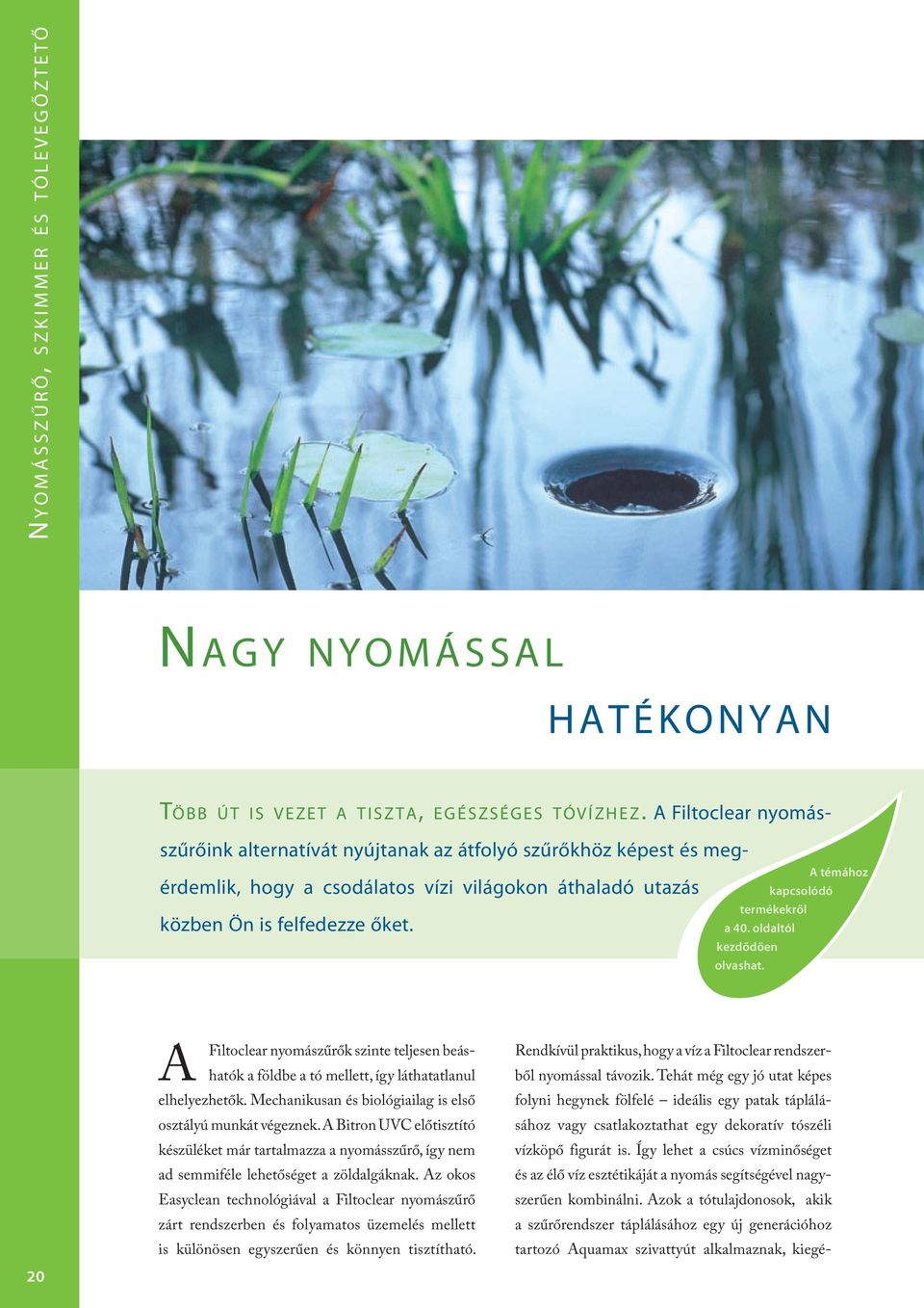 oldaltól kezdődően olvashat. A témához kapcsolódó 20 A Filtoclear nyomászűrők szinte teljesen beáshatók a földbe a tó mellett, így láthatatlanul elhelyezhetők.