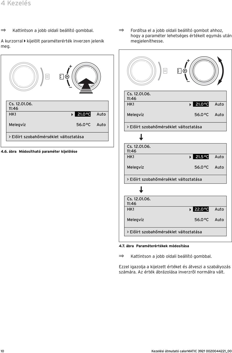 0 C Auto Cs. 12.01.06. 11:46 HK1 21.0 C Auto Melegvíz 56.0 C Auto > Előírt szobaőmérséklet változtatása > Előírt szobaőmérséklet változtatása 4.6. ábra Módosítató paraméter kijelölése Cs. 12.01.06. 11:46 HK1 21.5 C Auto Melegvíz 56.