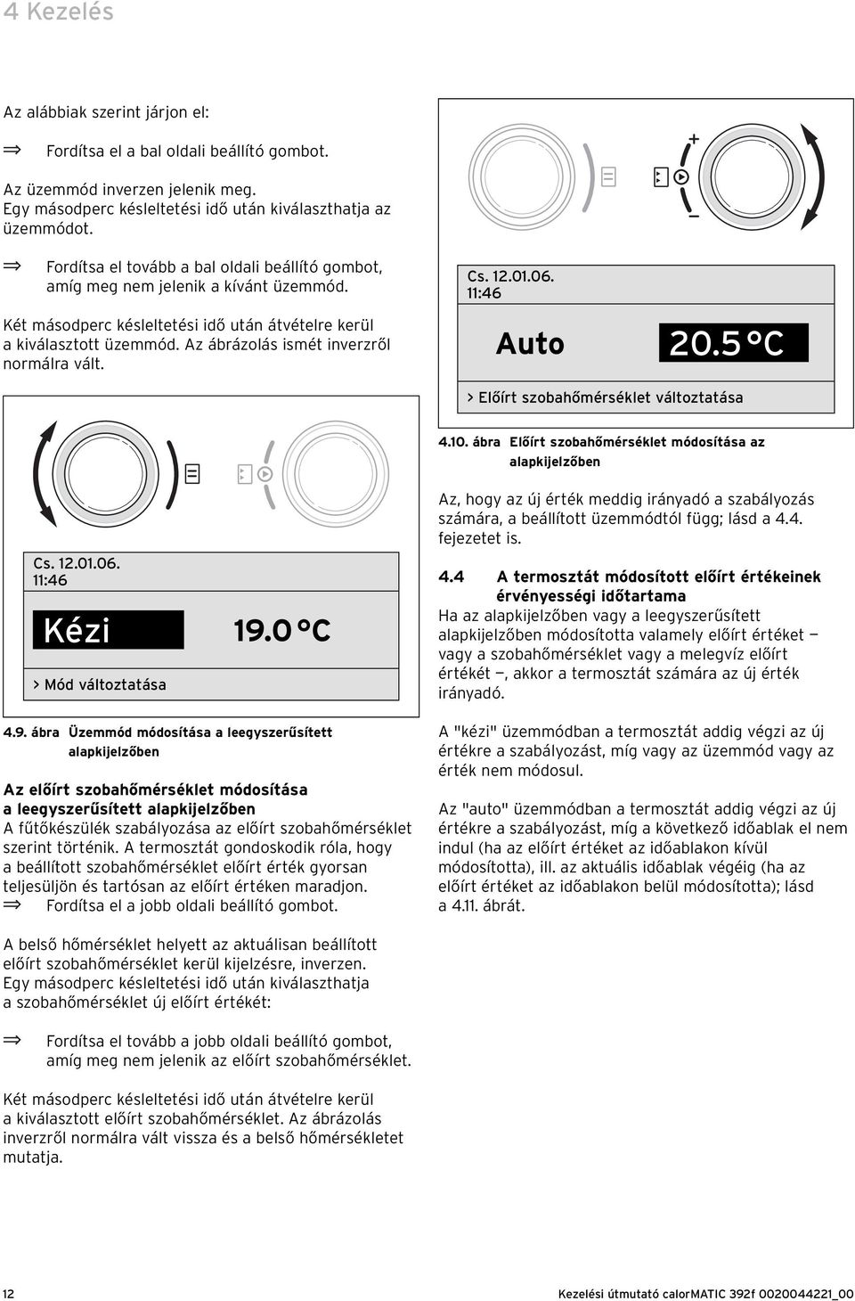 Az ábrázolás ismét inverzről normálra vált. Cs. 12.01.06. 11:46 Auto 20.5 C > Előírt szobaőmérséklet változtatása 4.10. ábra Előírt szobaőmérséklet módosítása az alapkijelzőben Cs. 12.01.06. 11:46 Kézi 19.