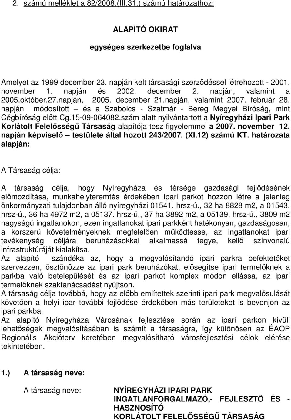 napján módosított és a Szabolcs - Szatmár - Bereg Megyei Bíróság, mint Cégbíróság előtt Cg.15-09-064082.