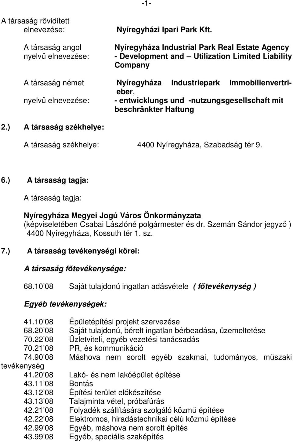 entwicklungs und -nutzungsgesellschaft mit beschränkter Haftung 2.) A társaság székhelye: A társaság székhelye: 4400 Nyíregyháza, Szabadság tér 9. 6.