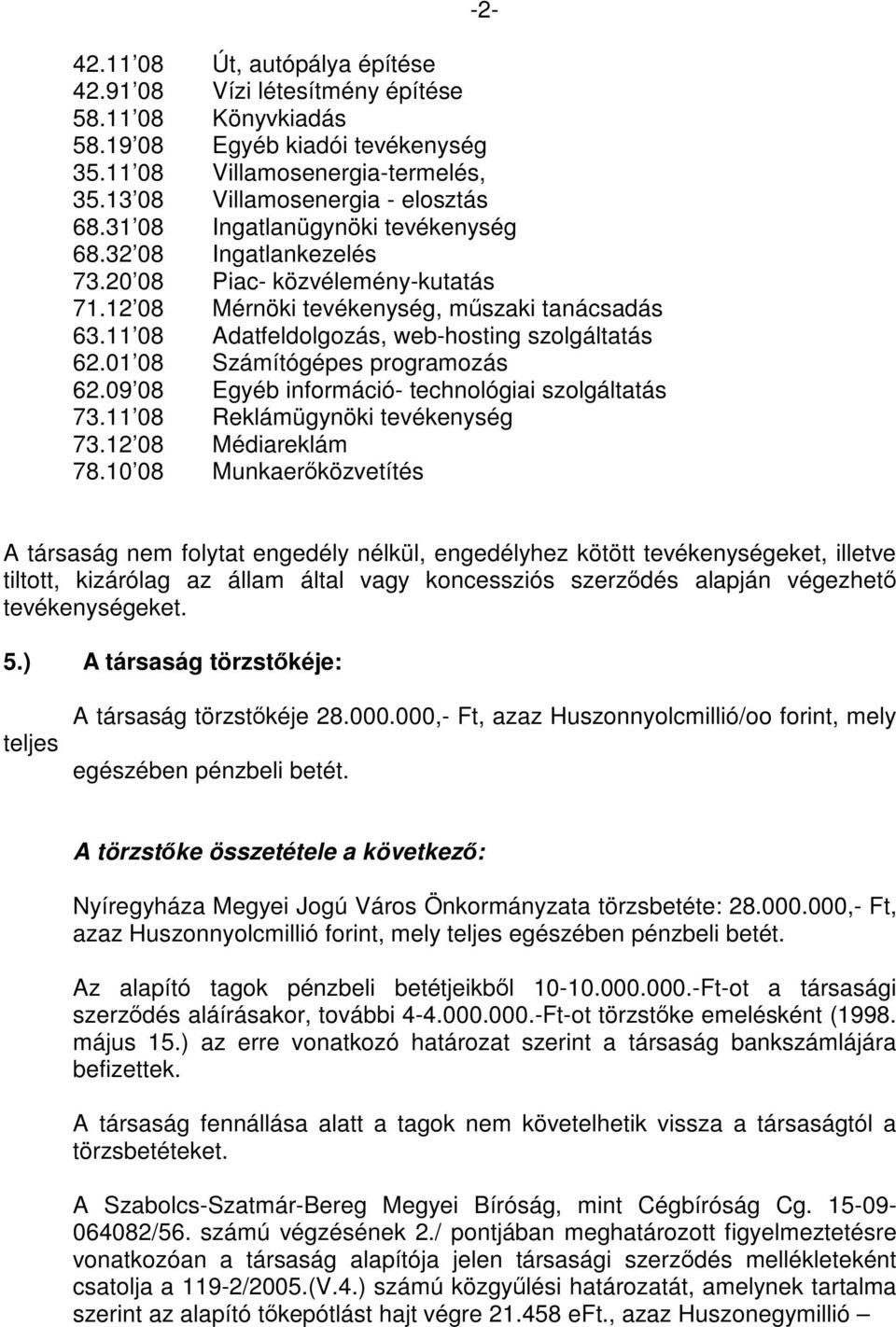 01 08 Számítógépes programozás 62.09 08 Egyéb információ- technológiai szolgáltatás 73.11 08 Reklámügynöki tevékenység 73.12 08 Médiareklám 78.