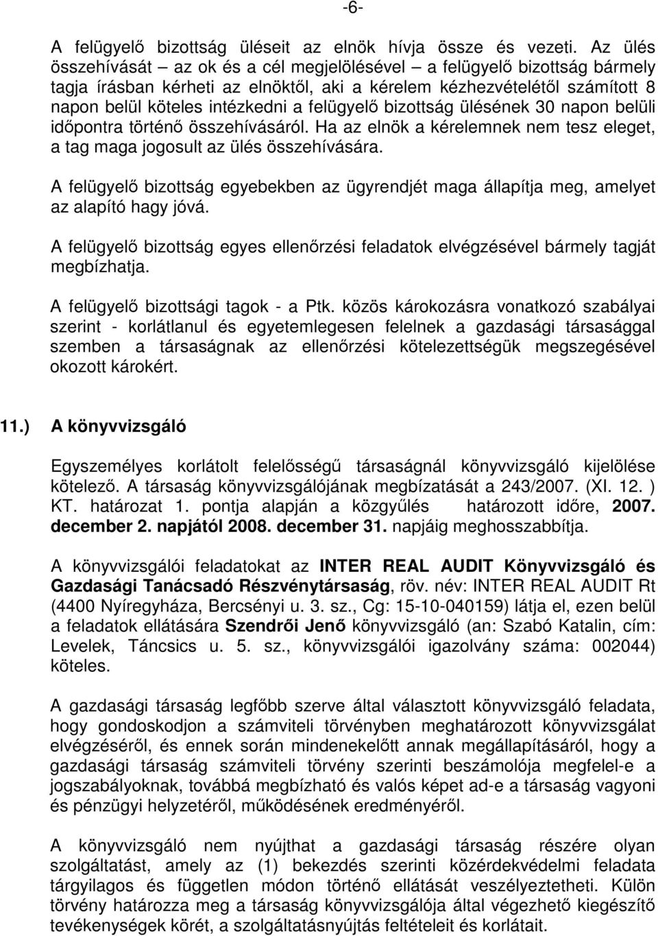 felügyelő bizottság ülésének 30 napon belüli időpontra történő összehívásáról. Ha az elnök a kérelemnek nem tesz eleget, a tag maga jogosult az ülés összehívására.