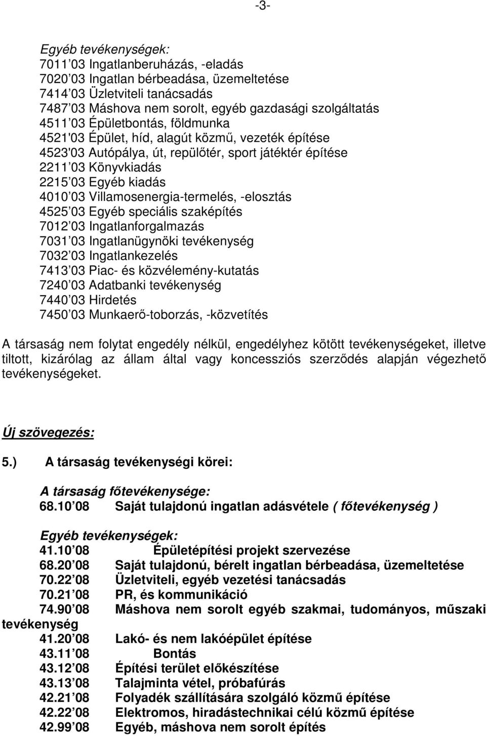 Villamosenergia-termelés, -elosztás 4525 03 Egyéb speciális szaképítés 7012 03 Ingatlanforgalmazás 7031 03 Ingatlanügynöki tevékenység 7032 03 Ingatlankezelés 7413 03 Piac- és közvélemény-kutatás