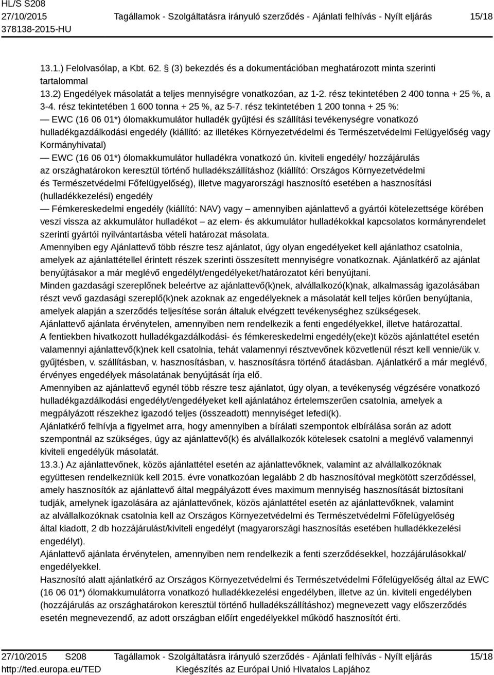 rész tekintetében 1 200 tonna + 25 %: EWC (16 06 01*) ólomakkumulátor hulladék gyűjtési és szállítási tevékenységre vonatkozó hulladékgazdálkodási engedély (kiállító: az illetékes Környezetvédelmi és