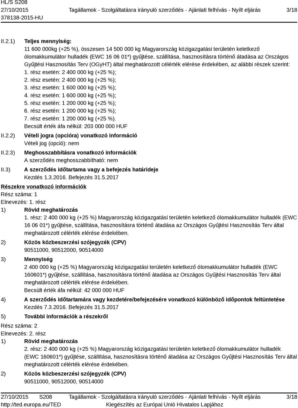 átadása az Országos Gyűjtési Hasznosítás Terv (OGyHT) által meghatározott célérték elérése érdekében, az alábbi részek szerint: 1. rész esetén: 2 400 000 kg (+25 %); 2.