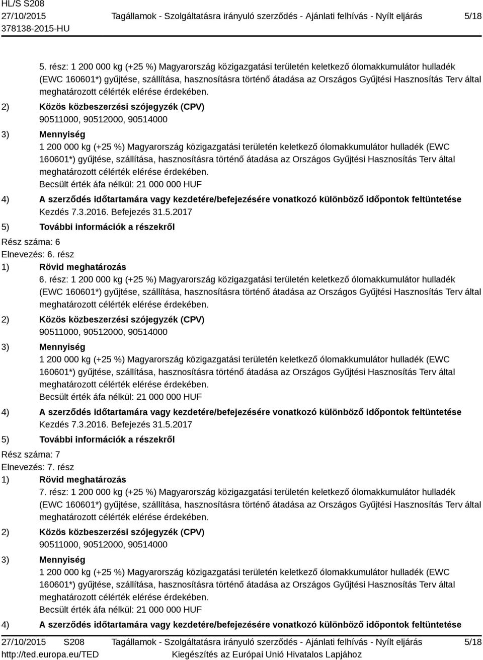 Terv által 2) Közös közbeszerzési szójegyzék (CPV) 90511000, 90512000, 90514000 3) Mennyiség 1 200 000 kg (+25 %) Magyarország közigazgatási területén keletkező ólomakkumulátor hulladék (EWC 160601*)